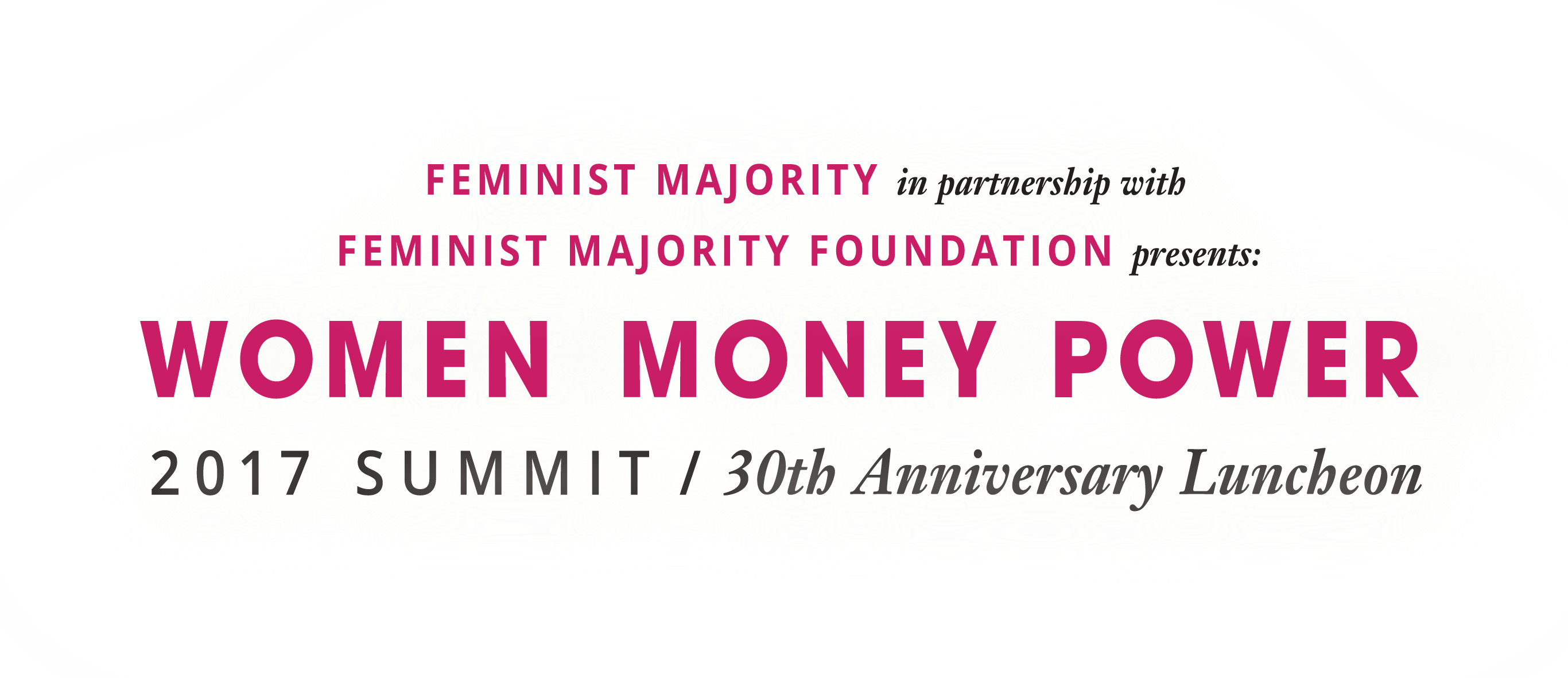 Feminist Majority in partnership with Feminist Majority Foundation presents: Women Money Power 2017 Summit / 30th Anniversary Luncheon